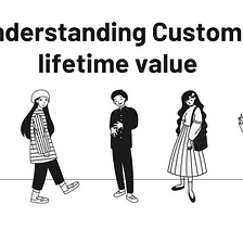 How PMs can measure the success of their Product — Understanding Customer Lifetime Value