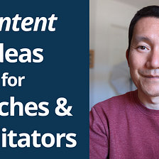 Content Ideas for Coaches & Facilitators
