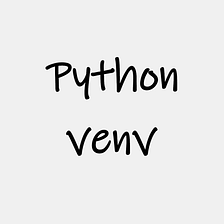 Python Virtual Environments — A Beginner Guide
