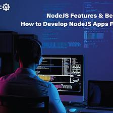 NodeJS Features & Benefits: How to Develop NodeJS Apps Faster?