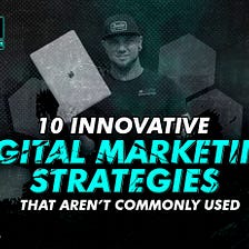 10 Innovative Digital Marketing Strategies That Aren’t Commonly Used (But Work Like a Charm)