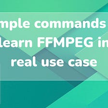Simple commands to learn FFMPEG in real use case 🎥