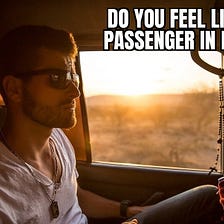 Do you feel like a passenger in life?