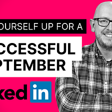 Use LinkedIn to set you up for a profitable September