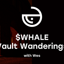 $WHALE Vault Wanderings #003