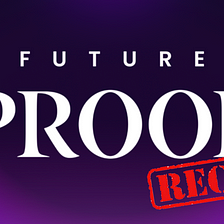 FUTURE PROOF | RECAP