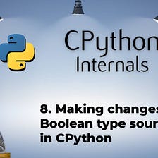 8. Making changes to Boolean type source code in CPython