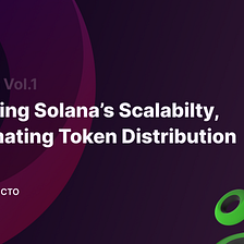 Leveraging Solana’s Scalability, and automating Token Distribution