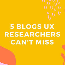 5 Blogs UX Researchers Can’t Miss