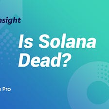 DeFi Insight | Is Solana Dead?