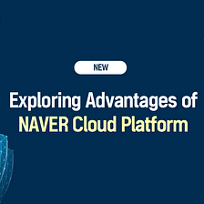 Exploring advantages of NAVER Cloud Platform 👀