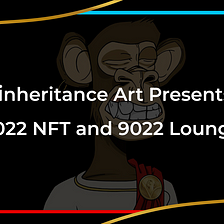 Bored Ape 9022 Joins the inheritance Art Family
Presenting the 9022 NFT and 9022 Lounge