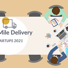 Top 8 Last-Mile Delivery Start-ups & Companies 2021
