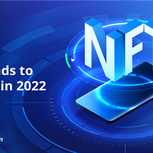 NFT Trends To Catch Up in 2022