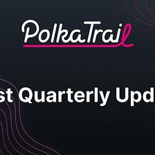 Polkatrail: First Quarterly Update