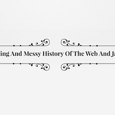 A Fascinating And Messy History of the Web and JavaScript, Explained with Video