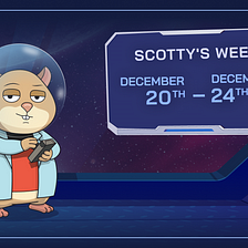 Scotty’s Week, Dec 20th — Dec 24th