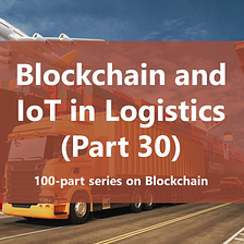 Blockchain and IoT in Logistics (Part 30)