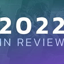 2022: Our Year in Review