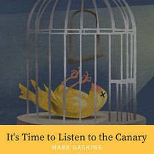 IT’S TIME TO LISTEN TO THE CANARY