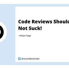 Code Reviews Should Not Suck!