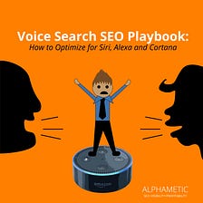 VOICE SEARCH SEO PLAYBOOK: HOW TO OPTIMIZE FOR SIRI, ALEXA AND CORTANA