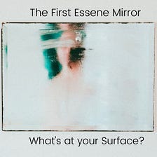 The First Essene Mirror: What’s At Your Surface?