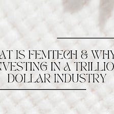 What is Femtech & why I’m investing in a trillion dollar industry…