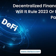 Decentralized Finance (DeFi)- Will It Rule 2023 Or Is It Just A Passing Fad?