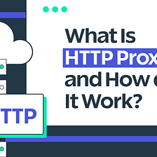 What Is HTTP Proxy and How does It Work?