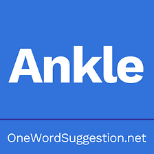 One Word Suggestion: Ankle