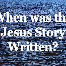 When Was the Jesus Story Written?
