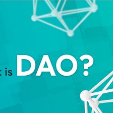 What is Decentralized Autonomous Organization (DAO)?
