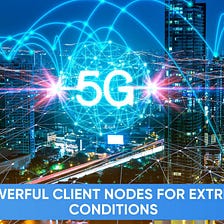 Powerful Client Nodes for Extreme Conditions