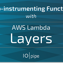 Auto-instrumenting Functions with AWS Lambda Layers!