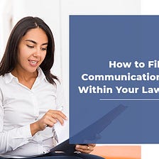 Fill Communication Gaps Within Your Law Firm: Know How!