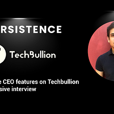 persistence ceo featured on tech bullion in an exclusive interview