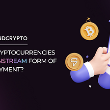 What would need to happen for cryptocurrencies to become a mainstream form of payment?