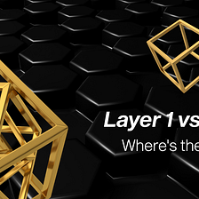 Layer 1 vs Layer 2: Where’s the Next Block Party At?