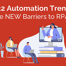 2022 Automation Trends: the New Barriers to RPA
