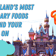 Disneyland’s Most Necessary Foods to Spend Your Money On