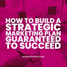 How To Build A Strategic Marketing Plan Guaranteed In 2022
