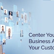 Centering Your Business Around Your Customers