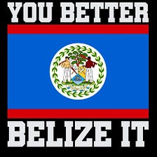 You Better Belize It!