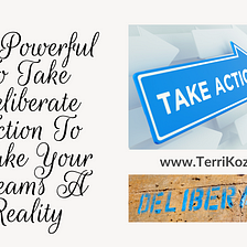 It’s Powerful To Take Deliberate Action To Make Your Dreams A Reality