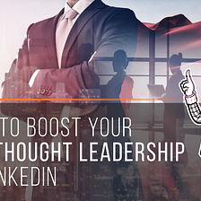 How To Boost Your B2B Thought Leadership On LinkedIn