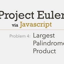 Project Euler Problem 4 Solved with Javascript