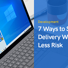 7 Ways to Software Delivery With Less Risk