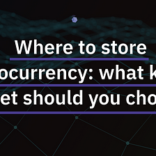 Where to store cryptocurrency: what kind of wallet should you choose?