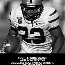 Youth Sports Coach Wesley Batterton Discusses How Participating in Youth Sports Can Result in…